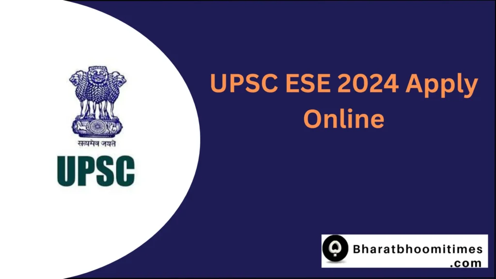 UPSC ESE 2024 Apply Online, Check Exam Date, Vacancy - Bharatbhoomitimes