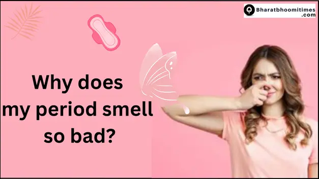 Why does my period smell so bad